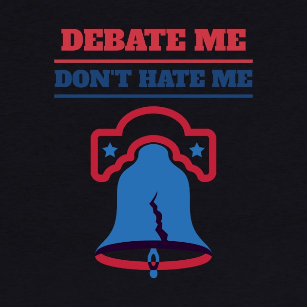 Debate Me Don't Hate Me Confrontational Politics by BulkBuilder